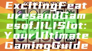 "Discover the Exciting Features and Games of JILI Slot: Your Ultimate Gaming Guide"