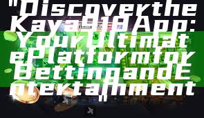 "Discover the Kaya918 App: Your Ultimate Platform for Betting and Entertainment"