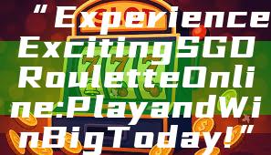 “Experience Exciting SGD Roulette Online: Play and Win Big Today!”
