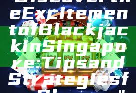 "Discover the Excitement of Blackjack in Singapore: Tips and Strategies for Players"