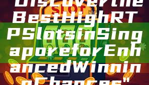 "Discover the Best High RTP Slots in Singapore for Enhanced Winning Chances"