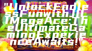 "Unlock Endless Fun with JILI Mega Ace: The Ultimate Gaming Experience Awaits!"