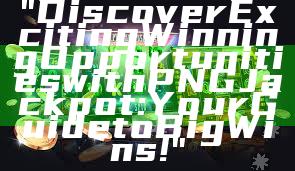 "Discover Exciting Winning Opportunities with PNG Jackpot: Your Guide to Big Wins!"