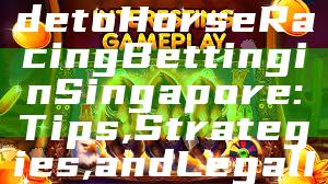 "Ultimate Guide to Horse Racing Betting in Singapore: Tips, Strategies, and Legal Insights"