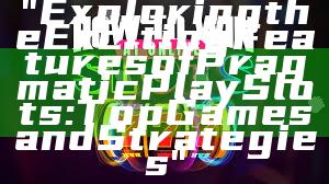 "Exploring the Exciting Features of Pragmatic Play Slots: Top Games and Strategies"