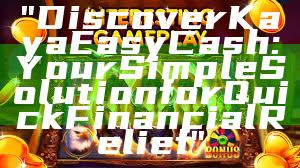 "Discover Kaya Easy Cash: Your Simple Solution for Quick Financial Relief"