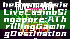 "Experience the Best of Asia Live Casino Singapore: A Thrilling Gaming Destination"