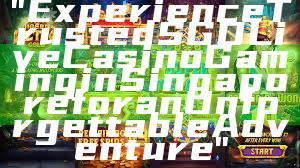 "Experience Trusted SGD Live Casino Gaming in Singapore for an Unforgettable Adventure"