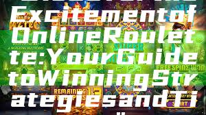 "Discover the Excitement of Online Roulette: Your Guide to Winning Strategies and Tips"