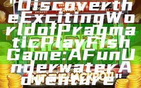 "Discover the Exciting World of Pragmatic Play Fish Game: A Fun Underwater Adventure"