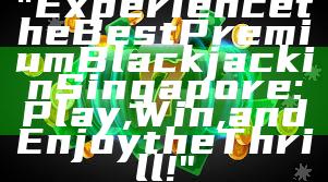 "Experience the Best Premium Blackjack in Singapore: Play, Win, and Enjoy the Thrill!"