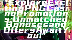 "Explore Exciting PNG Casino Promotions: Unmatched Bonuses and Offers Await You!"