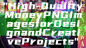 "High-Quality Money PNG Images for Design and Creative Projects"