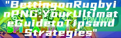 "Betting on Rugby in PNG: Your Ultimate Guide to Tips and Strategies"